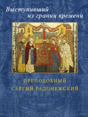 Выступивший из границ времени: Преподобный Сергий Радонежский в сочинениях и произведениях искусства XIV-XX века. 